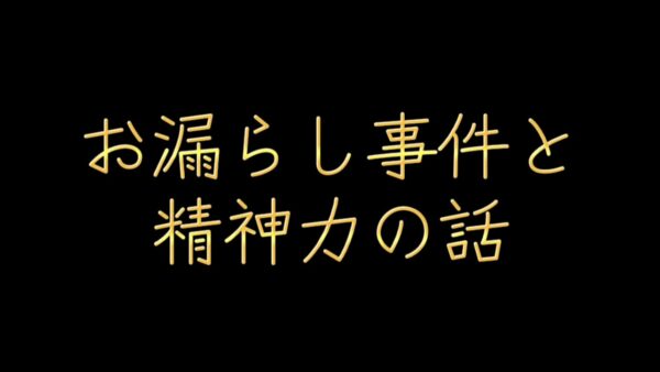 お漏らし事件と精神力の話