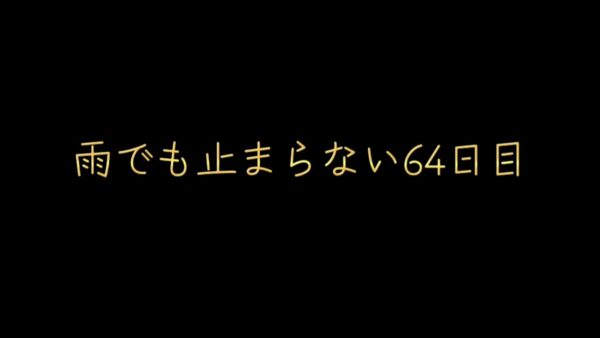 雨でも止まらない64日目