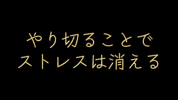 やり切ることでストレスは消える
